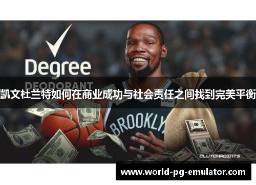 凯文杜兰特如何在商业成功与社会责任之间找到完美平衡 凯文杜兰特如何在商业成功与社会责任之间找到完美平衡