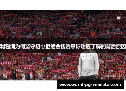 利物浦为何坚守初心拒绝金钱诱惑球迷应了解的背后原因 利物浦为何坚守初心拒绝金钱诱惑球迷应了解的背后原因