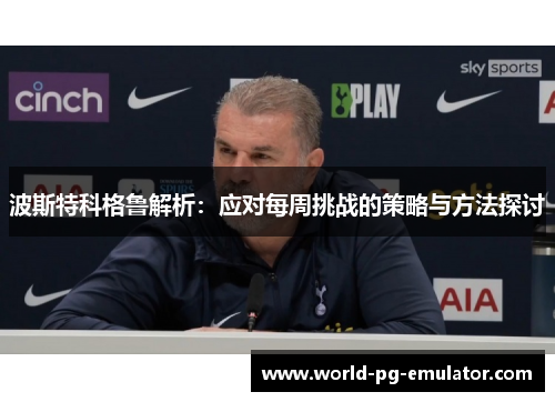 波斯特科格鲁解析:应对每周挑战的策略与方法探讨 波斯特科格鲁解析:应对每周挑战的策略与方法探讨