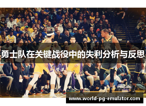 勇士队在关键战役中的失利分析与反思 勇士队在关键战役中的失利分析与反思