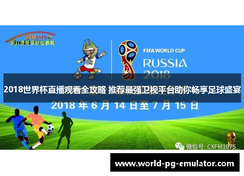 2018世界杯直播观看全攻略 推荐最强卫视平台助你畅享足球盛宴 2018世界杯直播观看全攻略 推荐最强卫视平台助你畅享足球盛宴