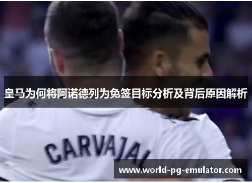 皇马为何将阿诺德列为免签目标分析及背后原因解析 皇马为何将阿诺德列为免签目标分析及背后原因解析