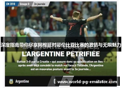 深度指南带你尽享阿根廷对哥伦比亚比赛的激情与无限魅力 深度指南带你尽享阿根廷对哥伦比亚比赛的激情与无限魅力