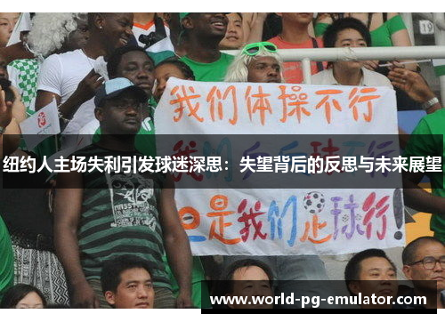 纽约人主场失利引发球迷深思:失望背后的反思与未来展望 纽约人主场失利引发球迷深思:失望背后的反思与未来展望