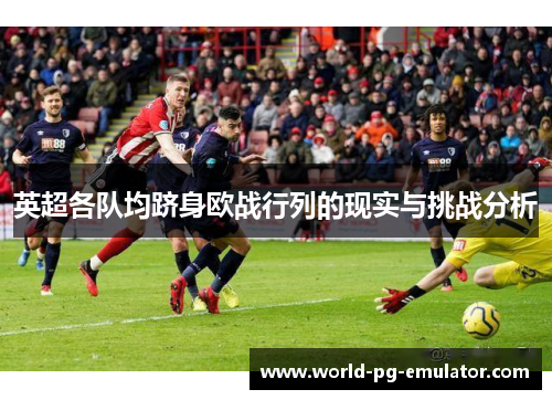 英超各队均跻身欧战行列的现实与挑战分析 英超各队均跻身欧战行列的现实与挑战分析
