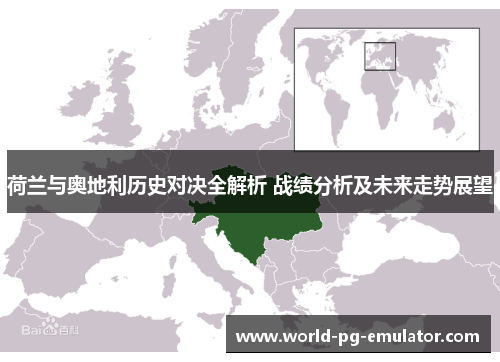 荷兰与奥地利历史对决全解析 战绩分析及未来走势展望 荷兰与奥地利历史对决全解析 战绩分析及未来走势展望