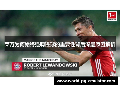 莱万为何始终强调进球的重要性背后深层原因解析 莱万为何始终强调进球的重要性背后深层原因解析