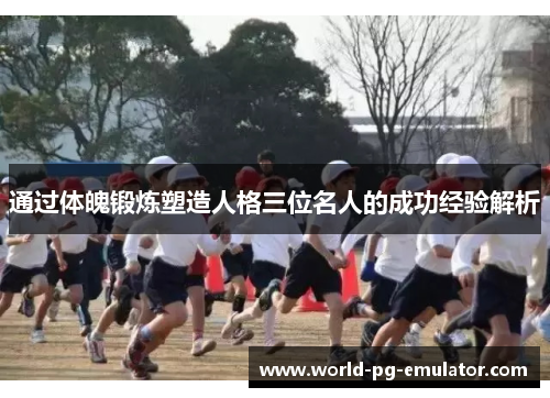 通过体魄锻炼塑造人格三位名人的成功经验解析 通过体魄锻炼塑造人格三位名人的成功经验解析