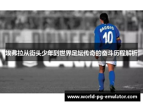 埃弗拉从街头少年到世界足坛传奇的奋斗历程解析 埃弗拉从街头少年到世界足坛传奇的奋斗历程解析