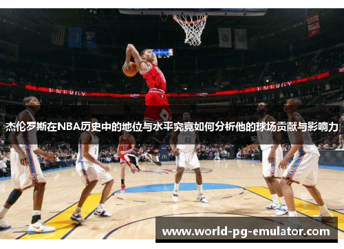 杰伦罗斯在NBA历史中的地位与水平究竟如何分析他的球场贡献与影响力