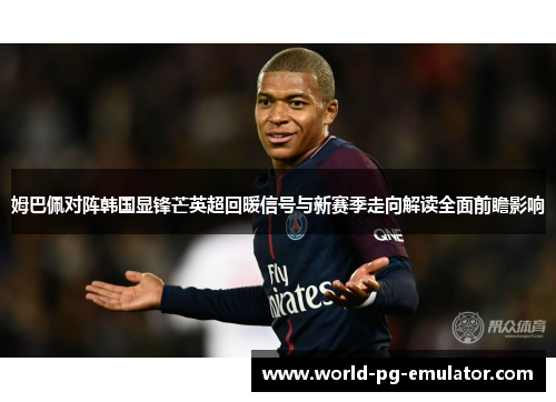 姆巴佩对阵韩国显锋芒英超回暖信号与新赛季走向解读全面前瞻影响