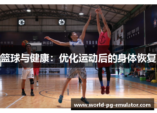 篮球与健康：优化运动后的身体恢复
