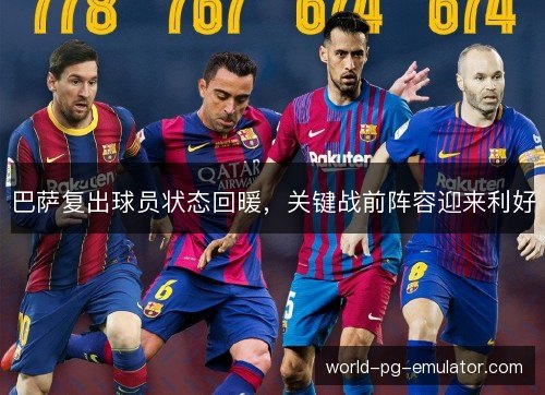 巴萨复出球员状态回暖，关键战前阵容迎来利好